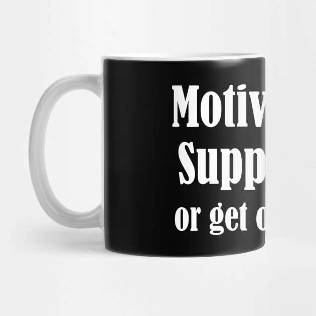 Motivate Me, Support Me, Or Get Out My Way by UrbanLifeApparel